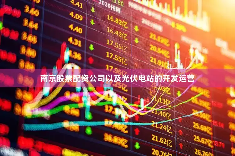 南京股票配资公司以及光伏电站的开发运营
