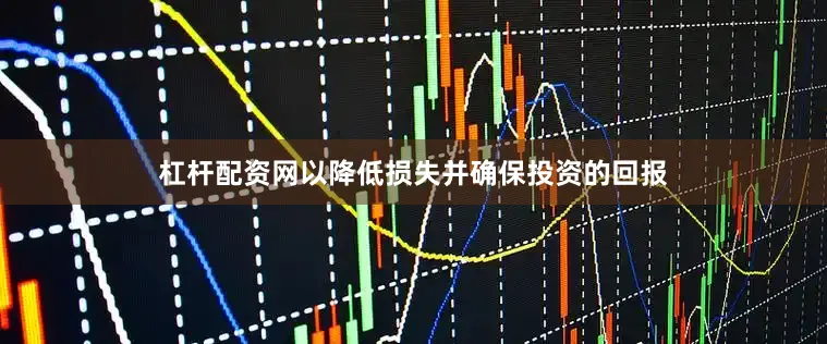 杠杆配资网以降低损失并确保投资的回报